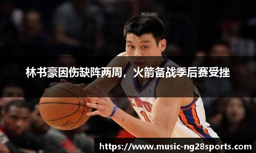 林书豪因伤缺阵两周，火箭备战季后赛受挫