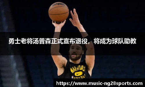 勇士老将汤普森正式宣布退役，将成为球队助教