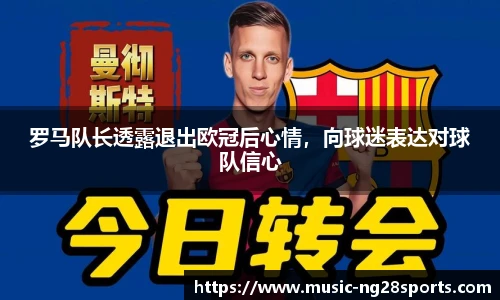 罗马队长透露退出欧冠后心情,向球迷表达对球队信心