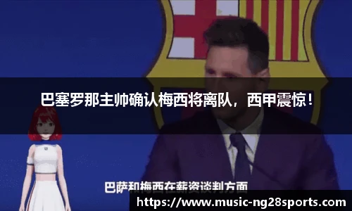 巴塞罗那主帅确认梅西将离队,西甲震惊!