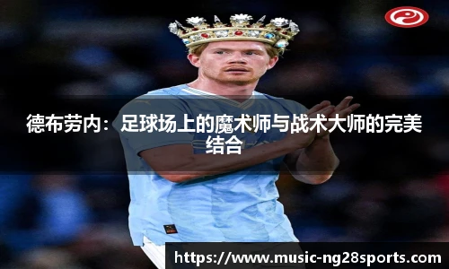 德布劳内：足球场上的魔术师与战术大师的完美结合